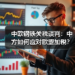 中欧钢铁关税谈判:中方如何应对欧盟加税?(图2) 中欧钢铁关税谈判:中方如何应对欧盟加税?(图2)