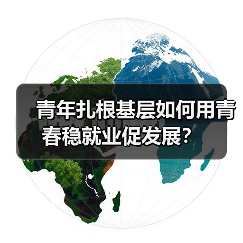 青年扎根基层如何用青春稳就业促发展？（图4）