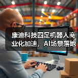 康迪科技四足机器人商业化加速，AI场景落地新路径（图2）