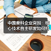 中国香料企业突围：核心技术自主研发如何打