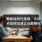 智能体时代来临，AI技术如何加速企业数智