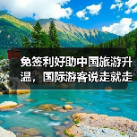 免签利好助中国旅游升温，国际游客说走就走（图4）