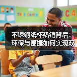 不锈钢纸杯热销背后：环保与便捷如何实现双赢？（图2）