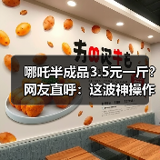 哪吒半成品3.5元一斤？网友直呼：这波神操作太6！（图3）
