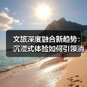 文旅深度融合新趋势：沉浸式体验如何引领消费变革（图2）
