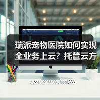 瑞派宠物医院如何实现全业务上云？托管云方案深度解析（图2）