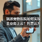 瑞派宠物医院如何实现全业务上云？托管云方案深度解析（图4）