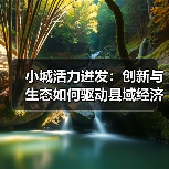 小城活力迸发：创新与生态如何驱动县域经济跃升（图2）