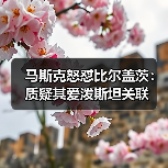 马斯克怒怼比尔盖茨:质疑其爱泼斯坦关联(图3) 马斯克怒怼比尔盖茨:质疑其爱泼斯坦关联(图3)