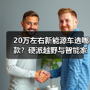 20万左右新能源车选哪款?硬派越野与智能家用怎么选?(图1) 20万左右新能源车选哪款?硬派越野与智能家用怎么选?(图1)