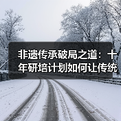 非遗传承破局之道：十年研培计划如何让传统