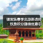 银发族春季出游新选择：铁路积分翻倍优惠引