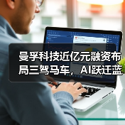 曼孚科技近亿元融资布局三驾马车，AI跃迁