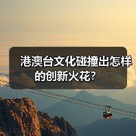 港澳台文化碰撞出怎样的创新火花？（图1）