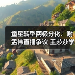 童星转型两极分化:谢孟伟直播争议 王莎莎学霸逆袭(图3) 童星转型两极分化:谢孟伟直播争议 王莎莎学霸逆袭(图3)