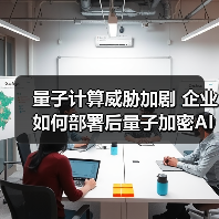 量子计算威胁加剧 企业如何部署后量子加密AI安全方案?(图4) 量子计算威胁加剧 企业如何部署后量子加密AI安全方案?(图4)