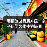 暑期旅游品质升级：亲子研学文化体验热潮