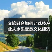 文旅融合如何让荔枝产业从水果变身文化经济