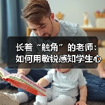 长着“触角”的老师:如何用敏锐感知学生心声?(图2) 长着“触角”的老师:如何用敏锐感知学生心声?(图2)
