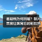 暑期档为何回暖？新片票房狂飙背后的影院热