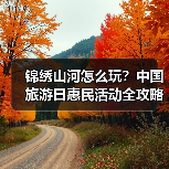 锦绣山河怎么玩?中国旅游日惠民活动全攻略(图4) 锦绣山河怎么玩?中国旅游日惠民活动全攻略(图4)