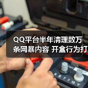 QQ平台半年清理数万条网暴内容 开盒行为打击力度升级(图1) QQ平台半年清理数万条网暴内容 开盒行为打击力度升级(图1)