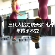 三代人接力航天梦 七十年传承不变