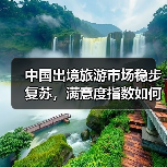中国出境旅游市场稳步复苏,满意度指数如何?(图4) 中国出境旅游市场稳步复苏,满意度指数如何?(图4)
