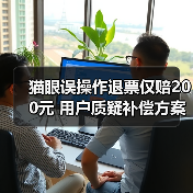 猫眼误操作退票仅赔200元 用户质疑补偿方案(图3) 猫眼误操作退票仅赔200元 用户质疑补偿方案(图3)