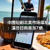 中国短剧北美市场爆发:演员日薪暴涨7倍,制作需求激增(图3) 中国短剧北美市场爆发:演员日薪暴涨7倍,制作需求激增(图3)