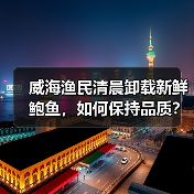威海渔民清晨卸载新鲜鲍鱼，如何保持品质？（图4）