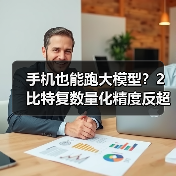 手机也能跑大模型？2比特复数量化精度反超全精度