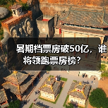暑期档票房破50亿，谁将领跑票房榜？（图2）