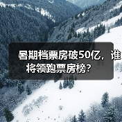 暑期档票房破50亿，谁将领跑票房榜？（图3）