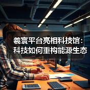 羲寰平台亮相科技馆:科技如何重构能源生态?(图4) 羲寰平台亮相科技馆:科技如何重构能源生态?(图4)