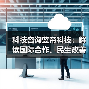 科技咨询蓝帝科技:解读国际合作、民生改善与产业升级新趋势(图1) 科技咨询蓝帝科技:解读国际合作、民生改善与产业升级新趋势(图1)