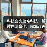 科技咨询蓝帝科技：解读国际合作、民生改善