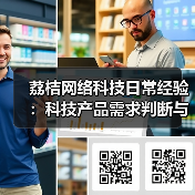 荔桔网络科技日常经验:科技产品需求判断与维护指南(图2) 荔桔网络科技日常经验:科技产品需求判断与维护指南(图2)