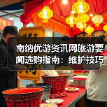 南纳优游资讯网旅游要闻选购指南:维护技巧与常见问题全解(图4) 南纳优游资讯网旅游要闻选购指南:维护技巧与常见问题全解(图4)