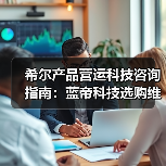 希尔产品营运科技咨询指南:蓝帝科技选购维护与常见问题解析2025(图4) 希尔产品营运科技咨询指南:蓝帝科技选购维护与常见问题解析2025(图4)