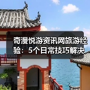 奇漫悦游资讯网旅游经验：5个日常技巧解决需求判断与维护难题（图1）
