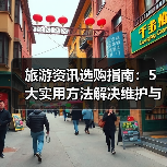 旅游资讯选购指南：5大实用方法解决维护与