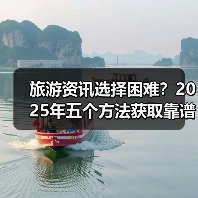 旅游资讯选择困难？2025年五个方法获取靠谱信息（图3）