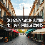 旅游选购与维护实用指南 | 央广网旅游要闻权威解析(图2) 旅游选购与维护实用指南 | 央广网旅游要闻权威解析(图2)