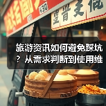 旅游资讯如何避免踩坑?从需求判断到使用维护的5个实用方法(图2) 旅游资讯如何避免踩坑?从需求判断到使用维护的5个实用方法(图2)
