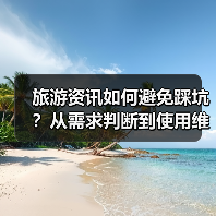 旅游资讯如何避免踩坑?从需求判断到使用维护的5个实用方法(图3) 旅游资讯如何避免踩坑?从需求判断到使用维护的5个实用方法(图3)