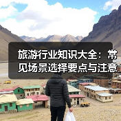 旅游行业知识大全:常见场景选择要点与注意事项2026(图1) 旅游行业知识大全:常见场景选择要点与注意事项2026(图1)