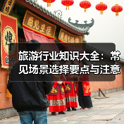 旅游行业知识大全:常见场景选择要点与注意事项2026(图3) 旅游行业知识大全:常见场景选择要点与注意事项2026(图3)