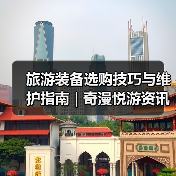 旅游装备选购技巧与维护指南 | 奇漫悦游资讯网实用攻略(图4) 旅游装备选购技巧与维护指南 | 奇漫悦游资讯网实用攻略(图4)