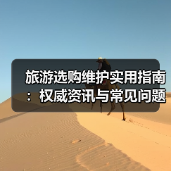 旅游选购维护实用指南:权威资讯与常见问题解析2026(图1) 旅游选购维护实用指南:权威资讯与常见问题解析2026(图1)